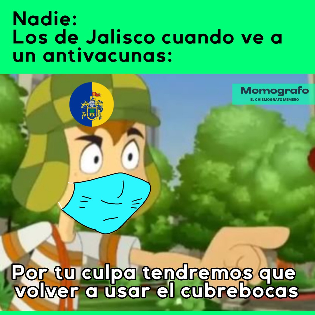 Nadie: Los de Jalisco cuando ve a un antivacunas:
Por tu culpa tendremos que volver a usar el cubrebocas