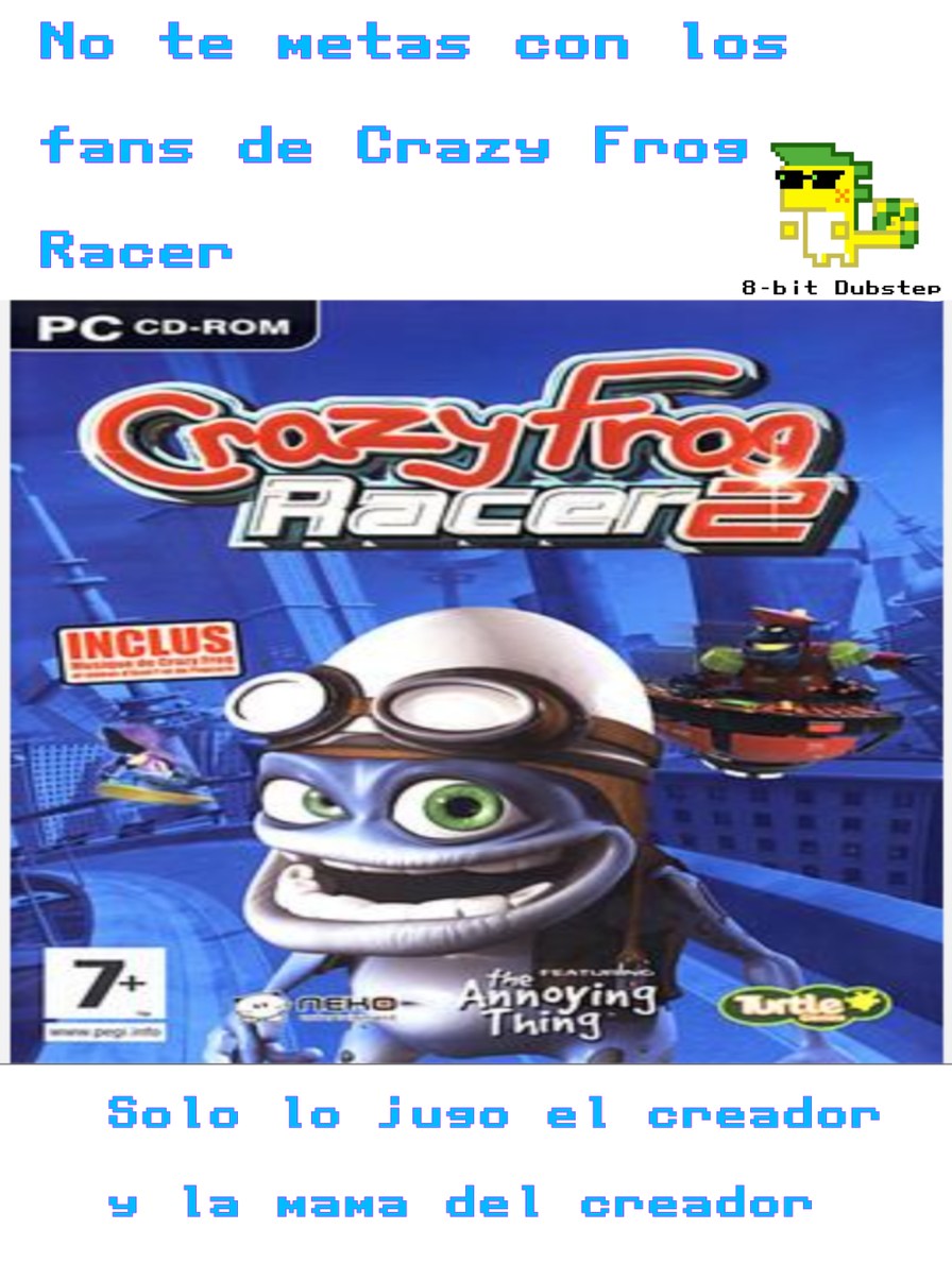 No te metas con los fans de Crazy Frog Racer\nRacer\nSolo lo juego el creador y la mama del creador