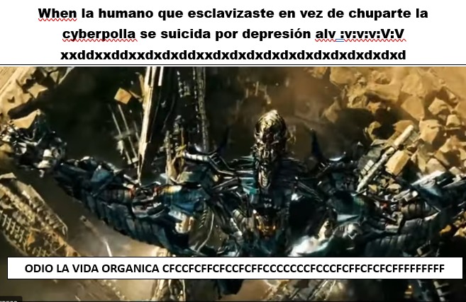 When la humano que esclavizaste en vez de chuparte la cyberpolla se suicida por depresión alv v.v: xddd xddddxxxxdxddxxxxdxddxddddxddddddd xddddxdxdxdxdddddxdddddxdxdxdxdddd
ODIO LA VIDA ORGANICA CFCCFFCFCCFCCFCCCCCCCCCCF FFFFFFF