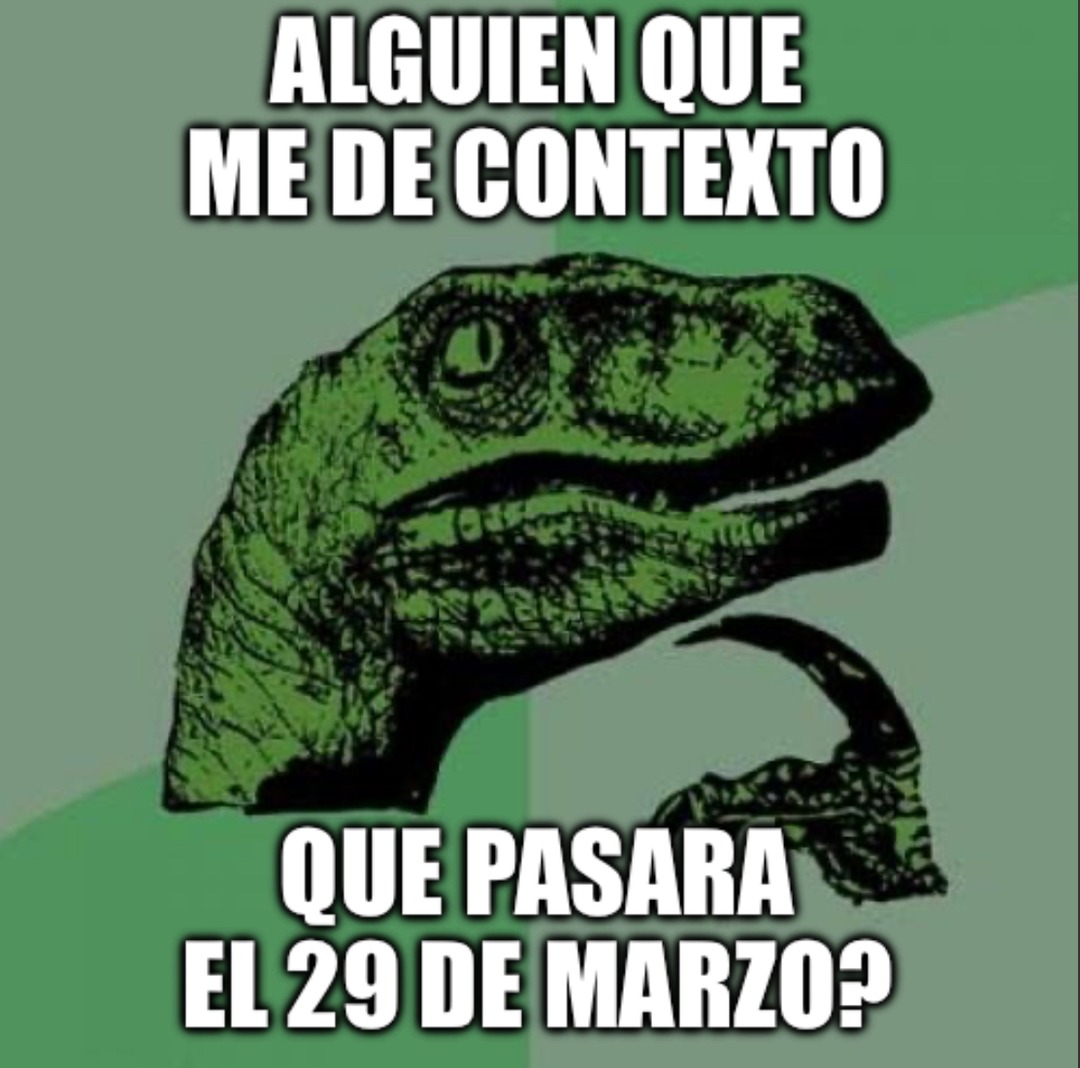 ALGUIEN QUE ME DE CONTEXTO QUE PASARA EL 29 DE MARZO?