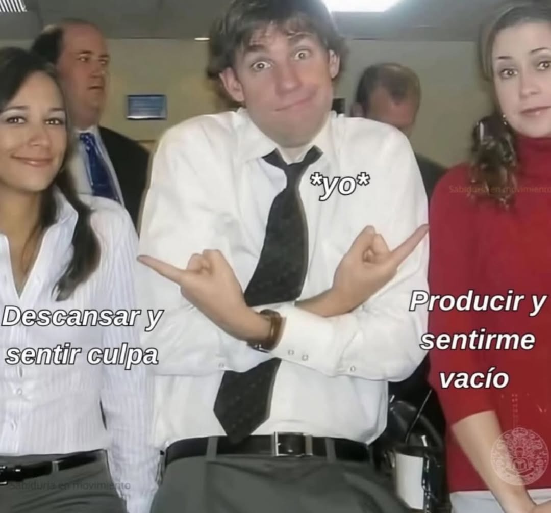 Descansar y sentir culpa
*yo*
Producir y sentirme vacío