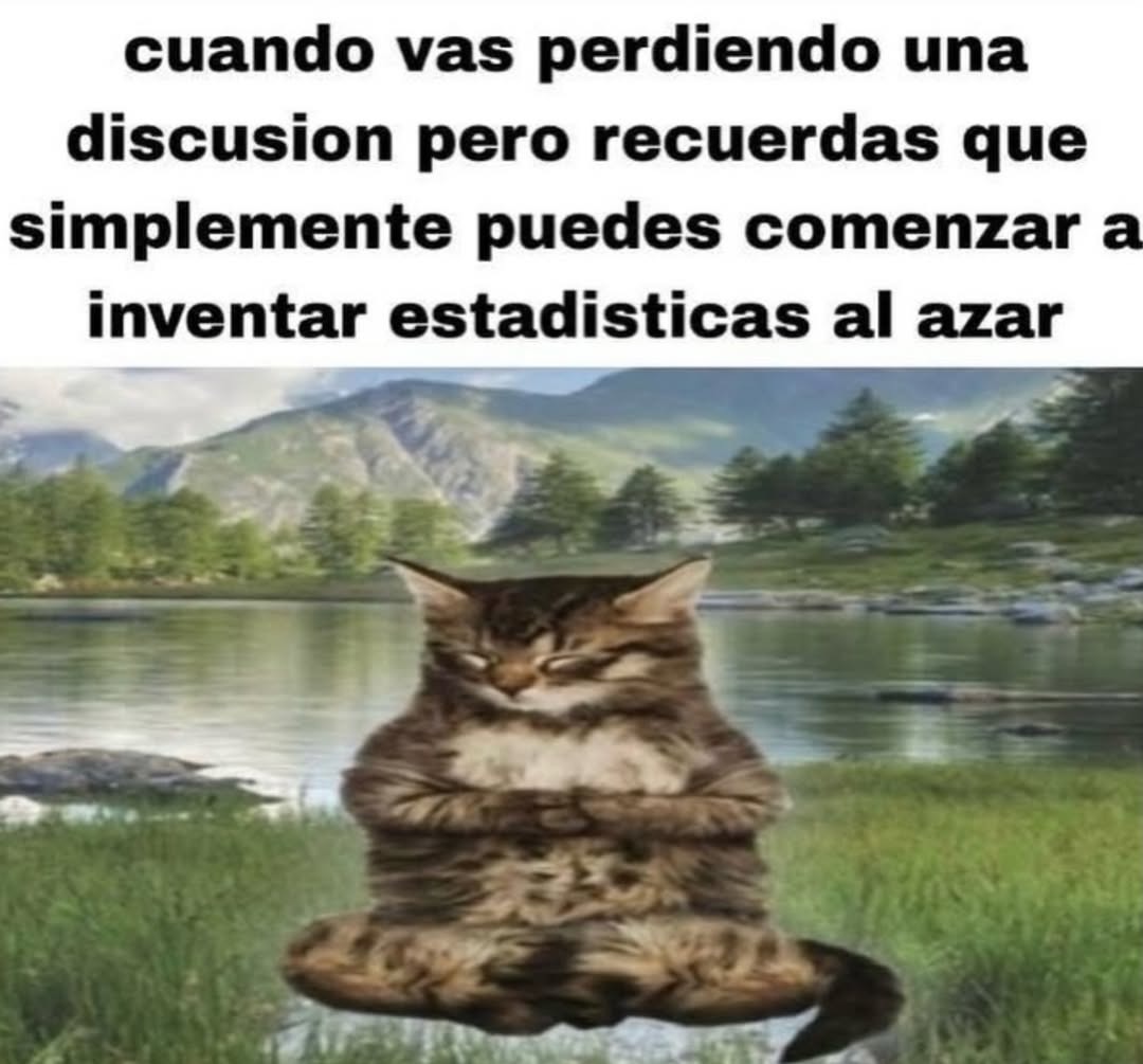 cuando vas perdiendo una discusion pero recuerdas que simplemente puedes comenzar a invetar estadisticas al azar