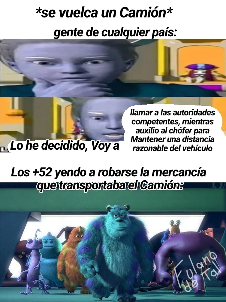 *se vuelca un Camión*
Gente de cualquier país:

Llamar a las autoridades competentes, mientras auxilio al chófer para mantener una distancia razonable del vehículo
Lo he decidido, voy a...
Los +52 yendo a robarse la mercancía que transportaba el Camión: