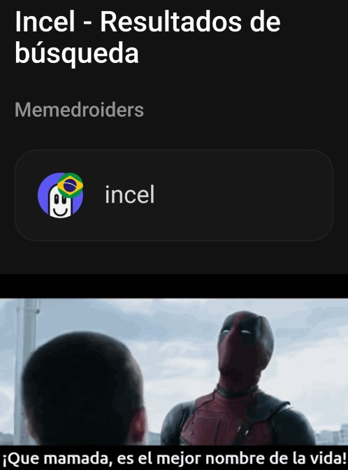 Incel - Resultados de búsqueda
Memedroiders
incel
¡Qué mamada, es el mejor nombre de la vida!