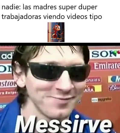 nadie: las madres super duper trabajadoras viendo videos tipo
Messirve