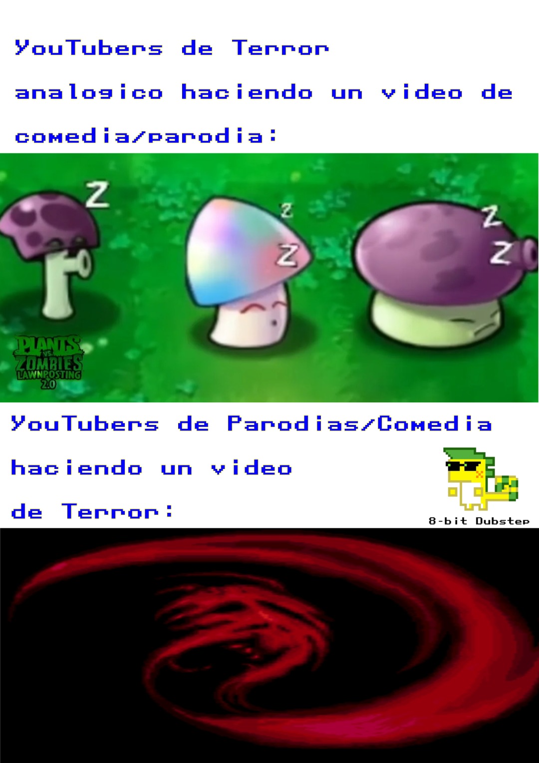 YouTubers de Terror analogico haciendo un video de comedia/parodia:

[imagen de hongos animados dormidos]

YouTubers de Parodias/Comedia haciendo un video de Terror: