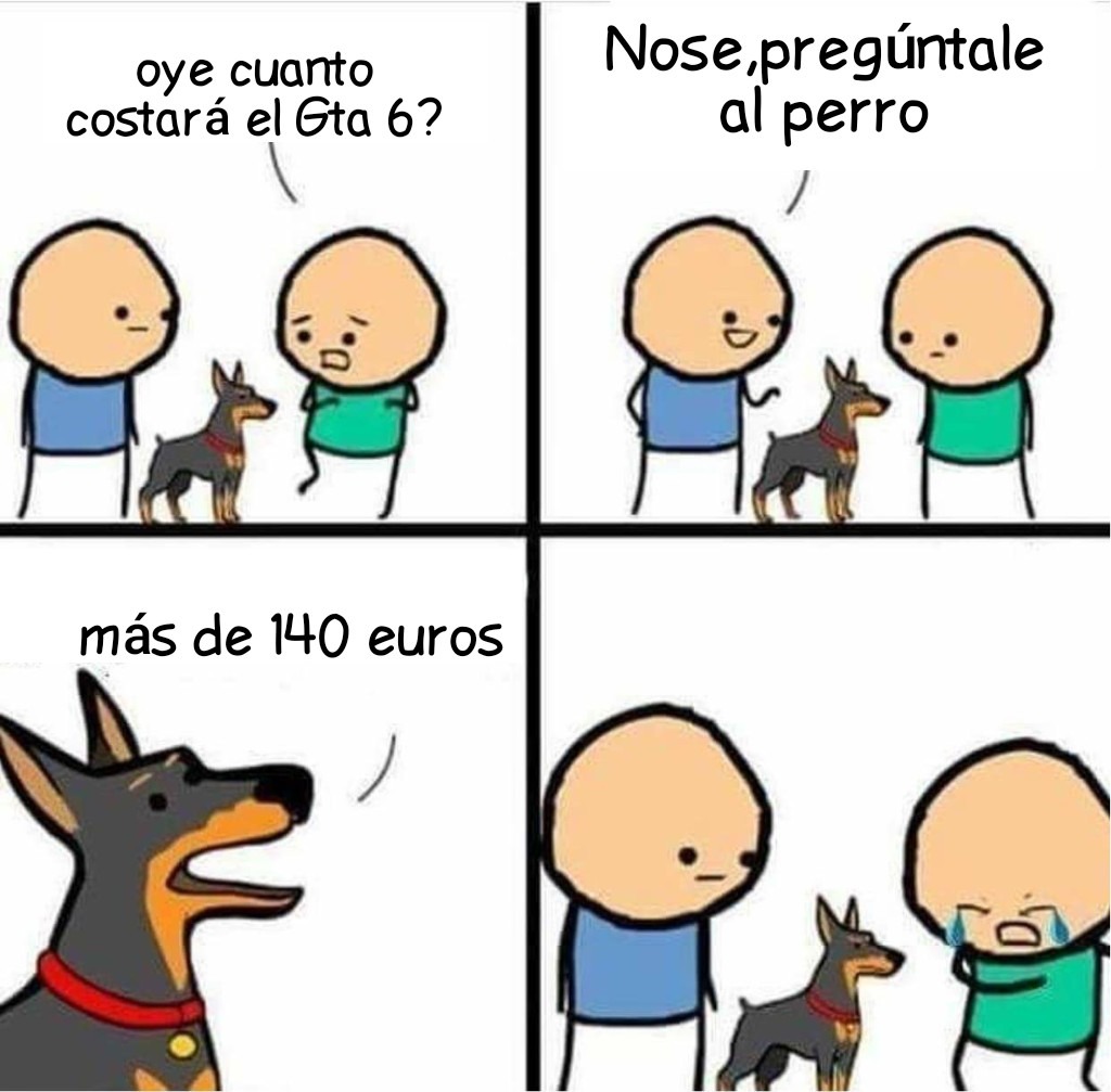 oye cuanto costará el Gta 6?
Nose, pregúntale al perro
más de 140 euros