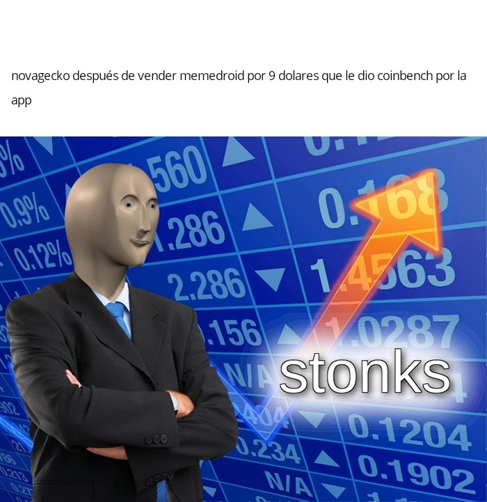 novagecko después de vender memedroid por 9 dólares que le dio coinbench por la app
stonks