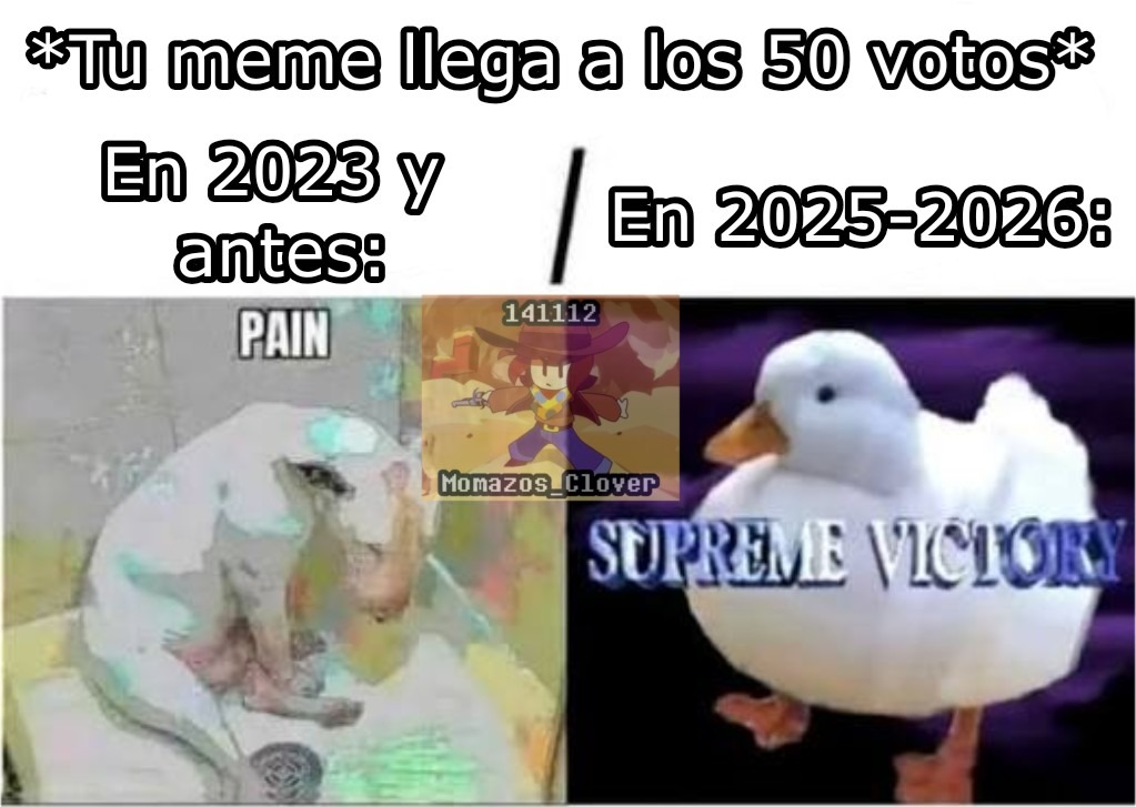 *Tu meme llega a los 50 votos* En 2023 y antes: En 2025-2026: