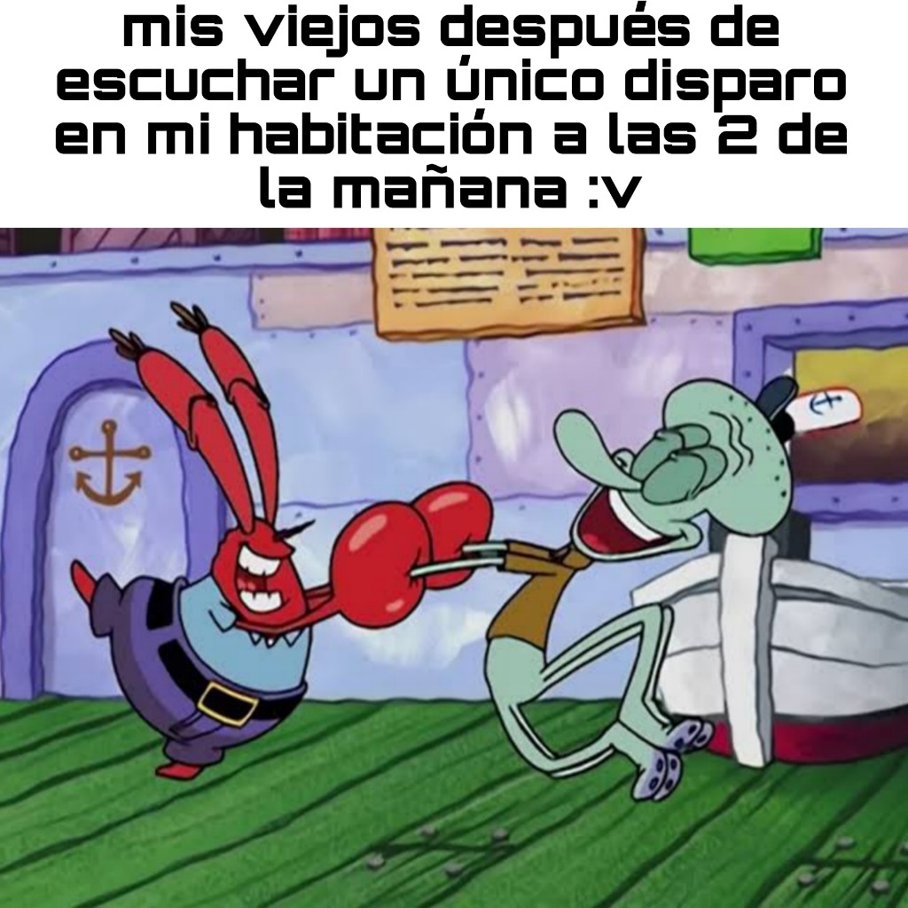 mis viejos despues de escuchar un unico disparo en mi habitacion a las 2 de la mañana :V
