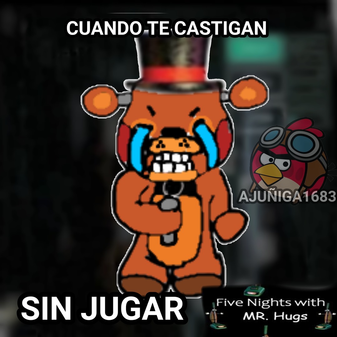 CUANDO TE CASTIGAN SIN JUGAR
SIN JUGAR
Five Nights with MR. Hugs
AJUNIGA1683