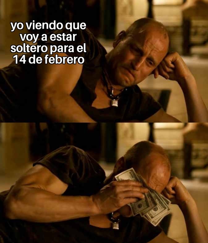 yo viendo que voy a estar soltero para el 14 de febrero