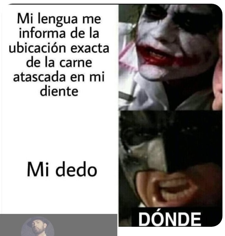 Mi lengua me informa de la ubicación exacta de la carne atascada en mi diente
Mi dedo
DÓNDE
