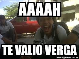 AAAH TE VALIO VERGA