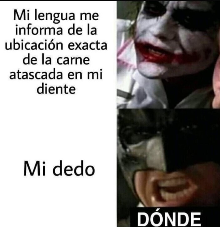 Mi lengua me informa de la ubicación exacta de la carne atascada en mi diente\nMi dedo\nDÓNDE