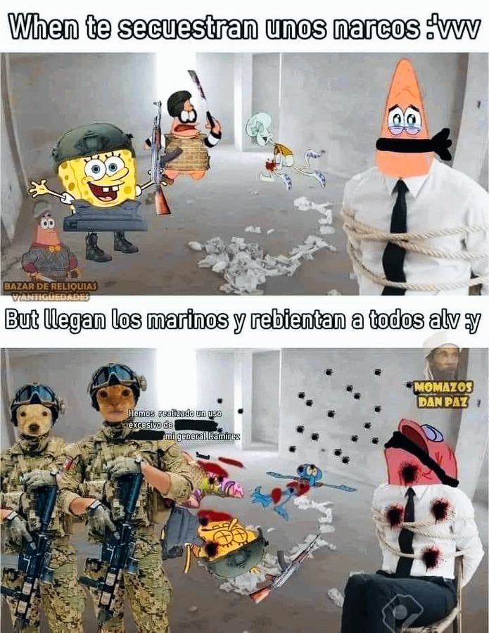 When te secuestran unos narcos :´vv
But llegan los marinos y rebientan a todos alv y