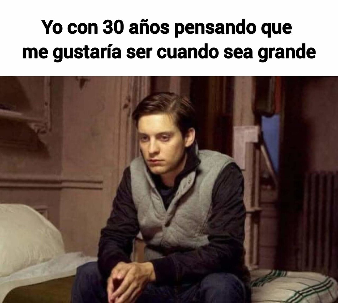 Yo con 30 años pensando que me gustaría ser cuando sea grande