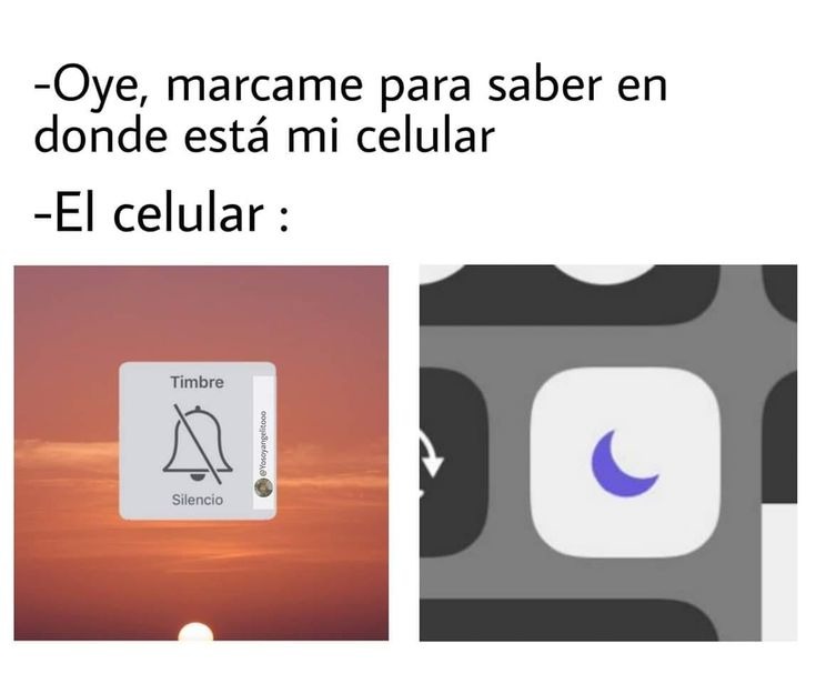 -Oye, marcame para saber en donde está mi celular
-El celular :
[imagen izquierda: Timbre, Silencio]
[imagen derecha: icono de luna (modo no molestar)]