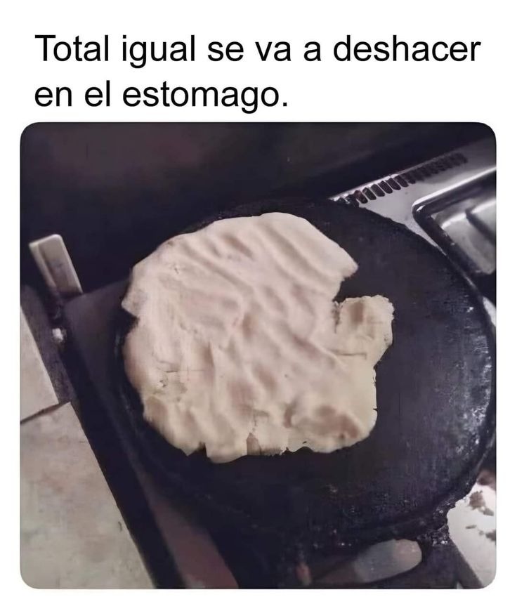 Total igual se va a deshacer en el estomago.
