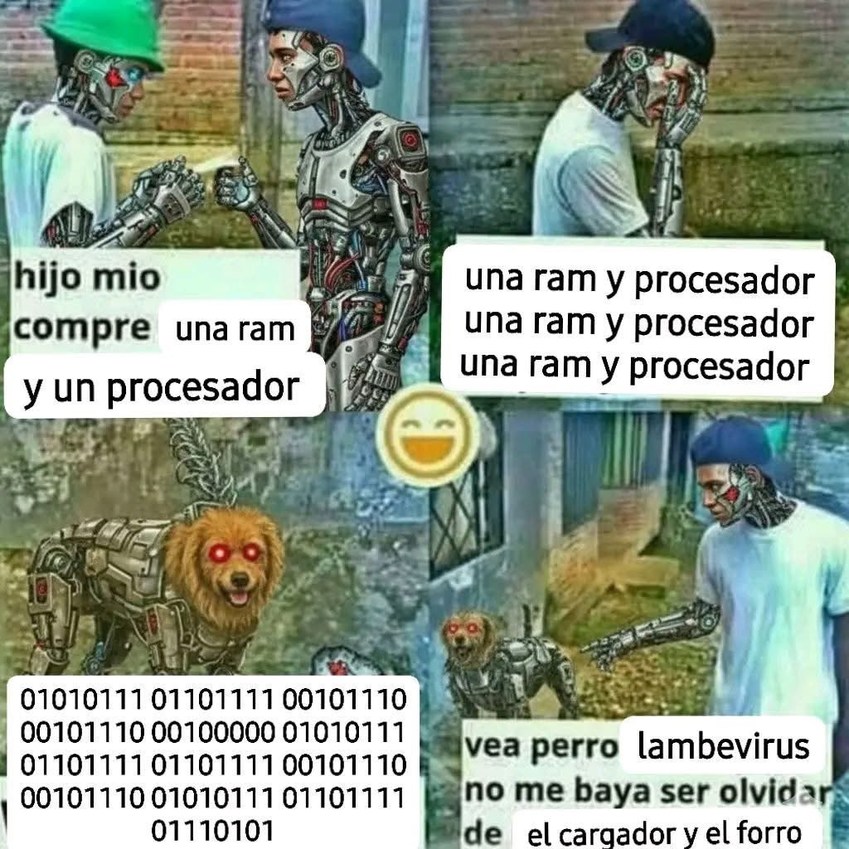 hijo mio compre una ram y un procesador una ram y procesador 01010111 01010101 01010110 ve a perro lambivirus no me baya ser olvidar de el cargador y el forro