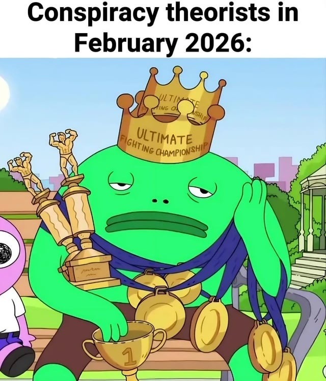 Conspiracy theorists in February 2026:
Ultimate Fighting Championship