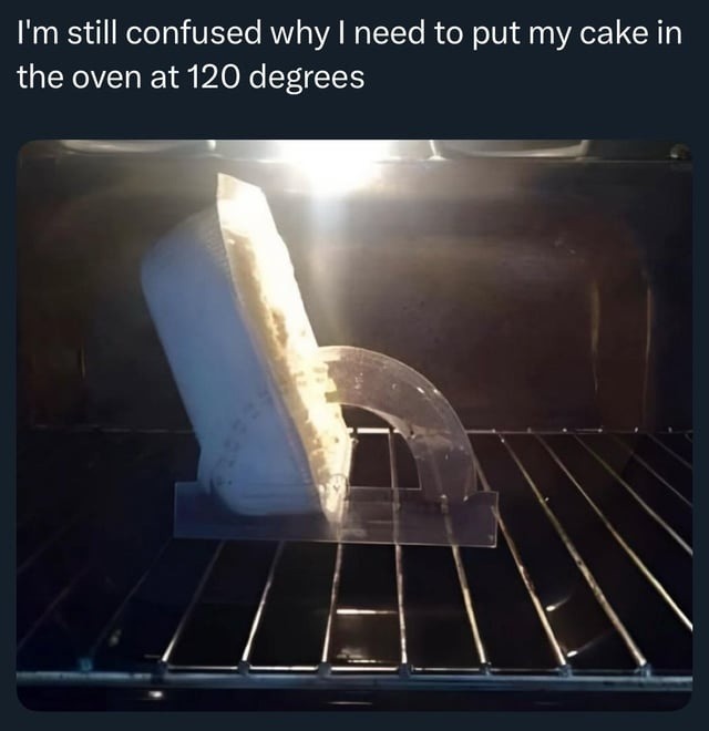 I'm still confused why I need to put my cake in the oven at 120 degrees