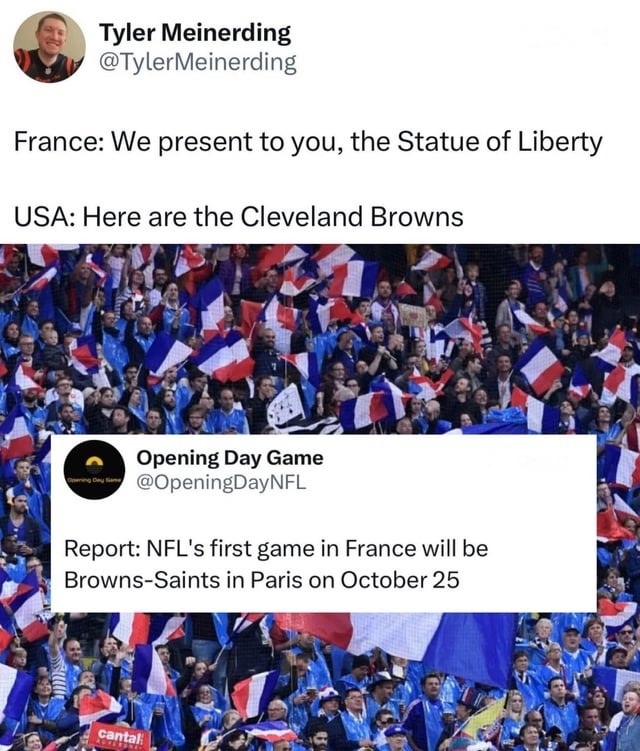 France: We present to you, the Statue of Liberty USA: Here are the Cleveland Browns

Opening Day Game @OpeningDayNFL
Report: NFL's first game in France will be Browns-Saints in Paris on October 25