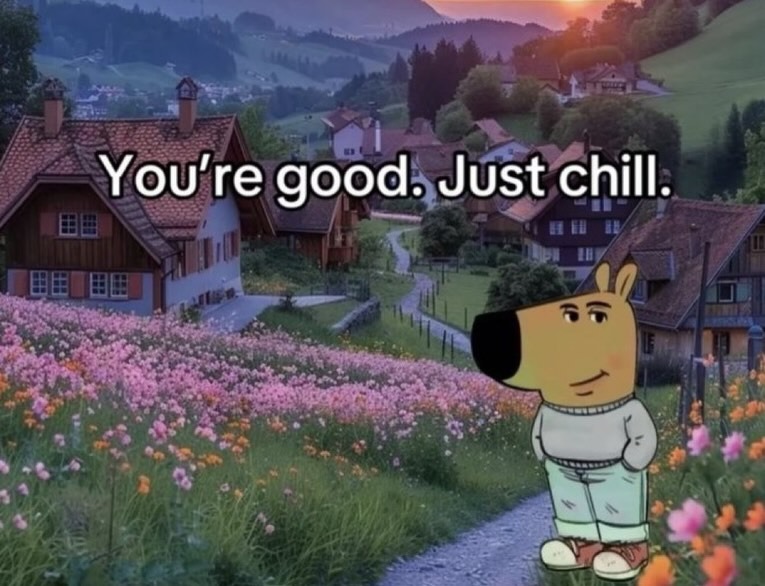 You're good. Just chill.