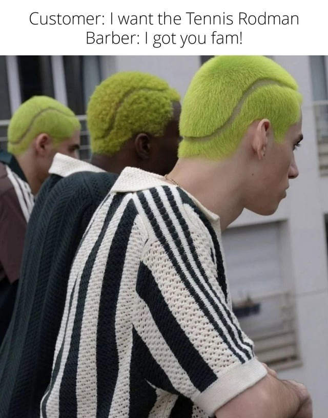 Customer: I want the Tennis Rodman Barber: I got you fam!