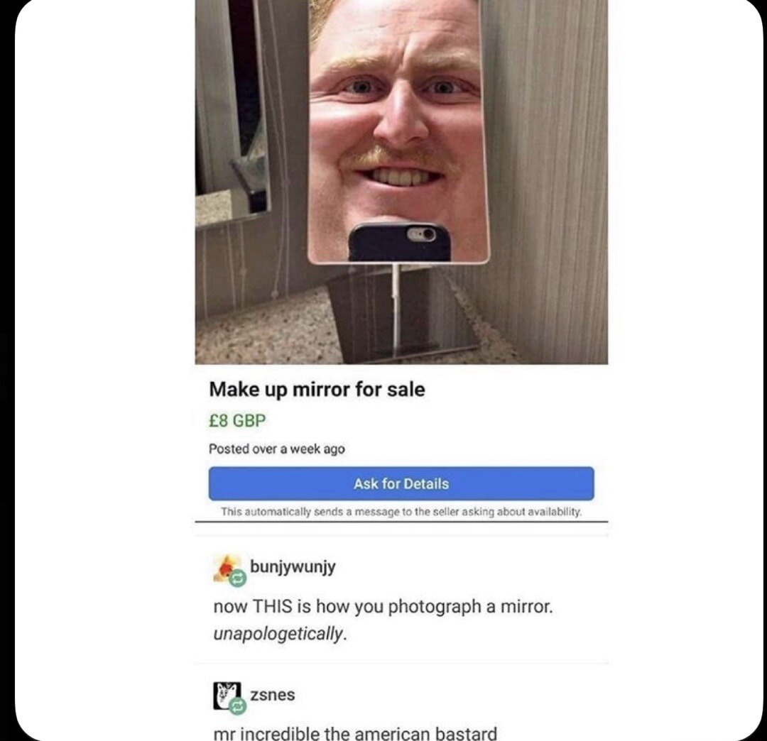 Make up mirror for sale
£8 GBP
Posted over a week ago

Ask for Details
This automatically sends a message to the seller asking about availability.

buniywunjy now THIS is how you photograph a mirror. unapologetically.
zsnes mr incredible the american bastard