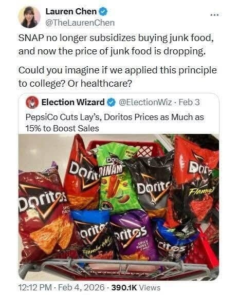 Lauren Chen tweet: SNAP no longer subsidizes buying junk food, and now the price of junk food is dropping. Could you imagine if we applied this principle to college? Or healthcare?

Election Wizard tweet: PepsiCo Cuts Lay's, Doritos Prices as Much as 15% to Boost Sales

[Image of various Doritos and other chips]