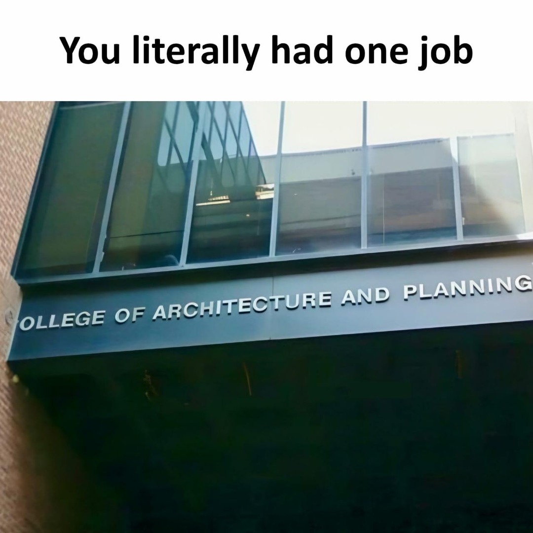You literally had one job
COLLEGE OF ARCHITECTURE AND PLANNING