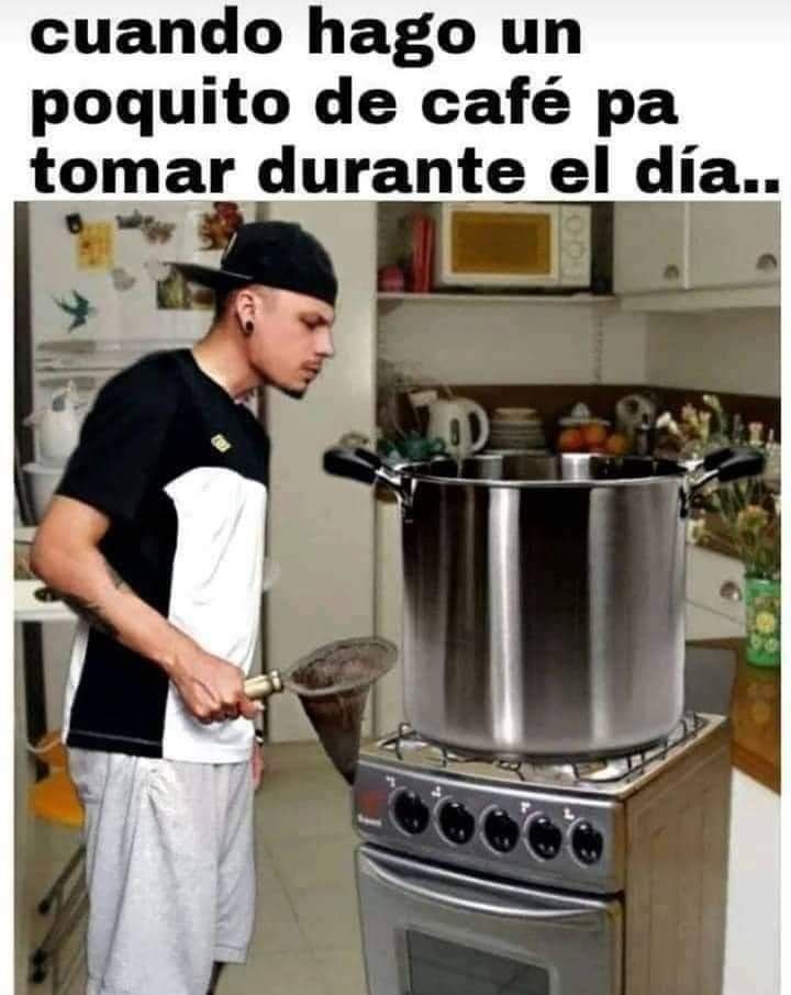 cuando hago un poquito de café pa tomar durante el día..