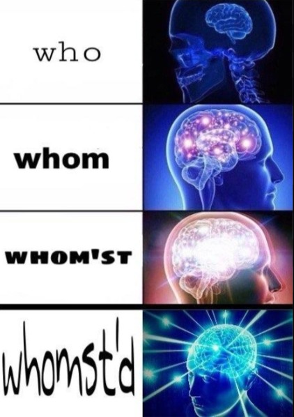 who
whom
whom'st
whomst'd