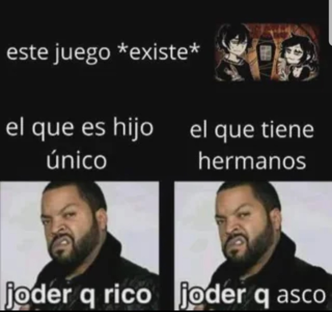 este juego *existe*
el que es hijo único
el que tiene hermanos
joder q rico
joder q asco