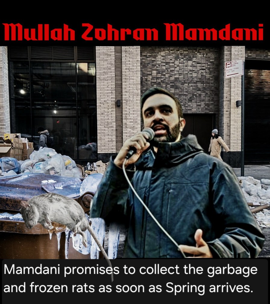 Mullah Zohran Mamdani
Mamdani promises to collect the garbage and frozen rats as soon as Spring arrives.