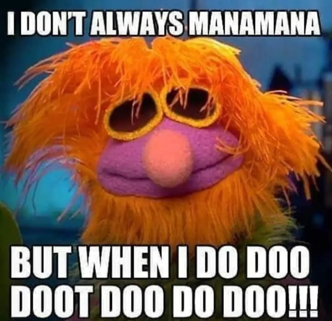 I DON'T ALWAYS MANAMANA BUT WHEN I DO DOO DOO DO DO DOO!!!