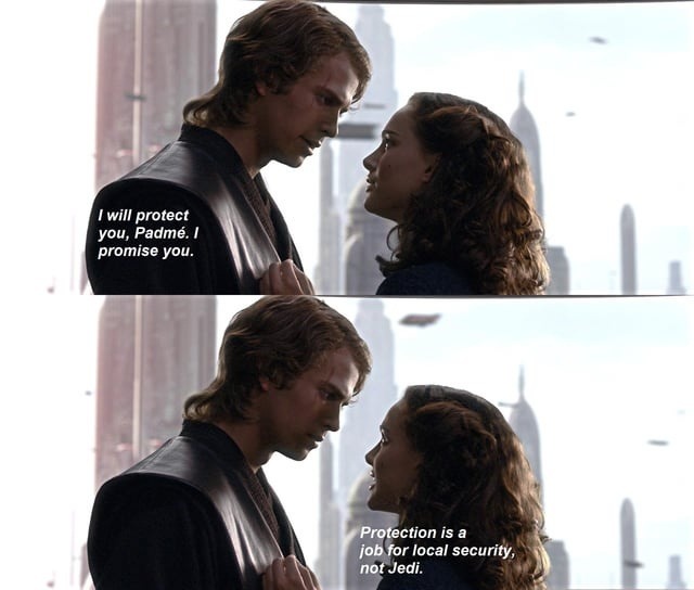 I will protect you, Padmé. I promise you.
Protection is a job for local security, not Jedi.