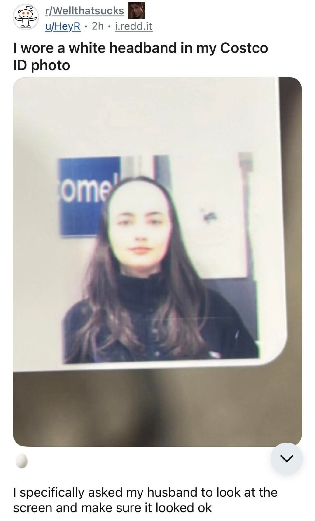 I wore a white headband in my Costco ID photo
I specifically asked my husband to look at the screen and make sure it looked ok