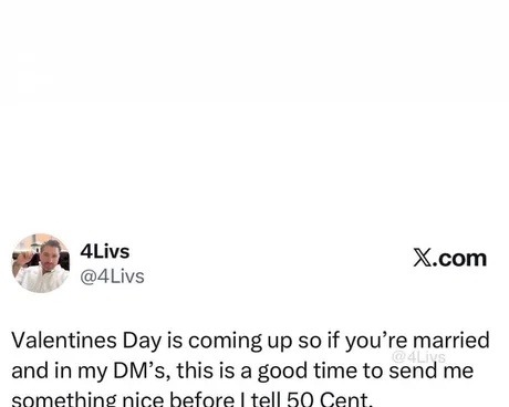 Valentines Day is coming up so if you’re married and in my DM’s, this is a good time to send me something nice before I tell 50 Cent.