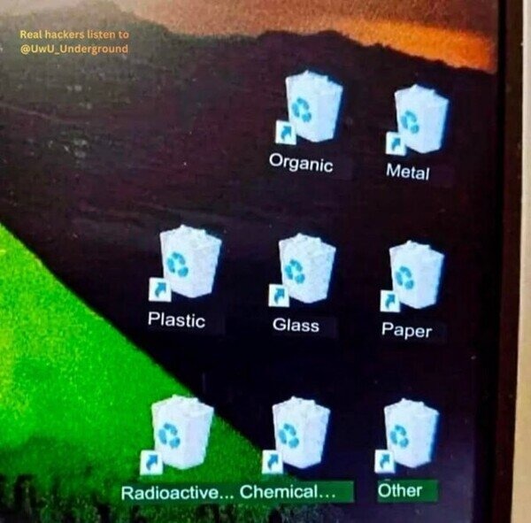 Real hackers listen to @Uwu_Underground
Organic	Metal
Plastic	Glass	Paper
Radioactive... Chemical...	Other