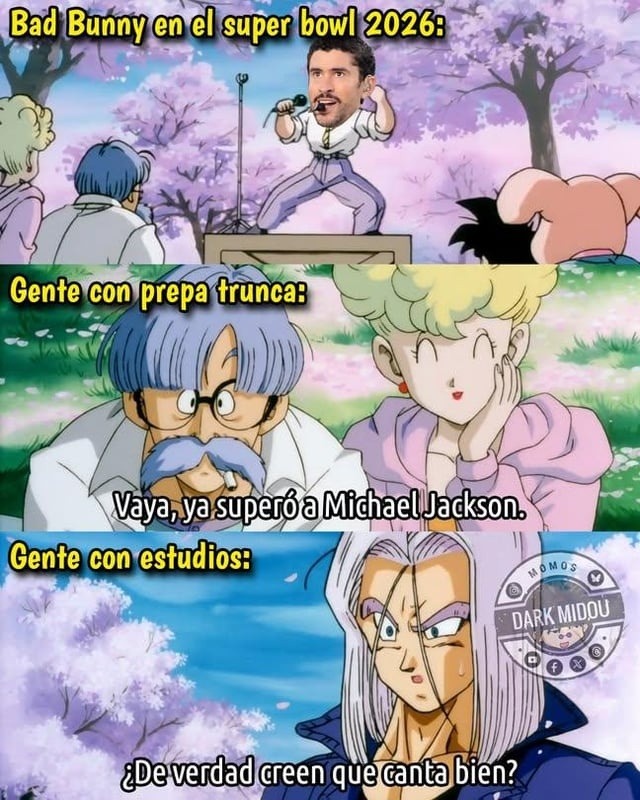Bad Bunny en el super bowl 2026:
Gente con prepa trunc a:
Vaya, ya superó a Michael Jackson.
Gente con estudios:
¿De verdad creen que canta bien?