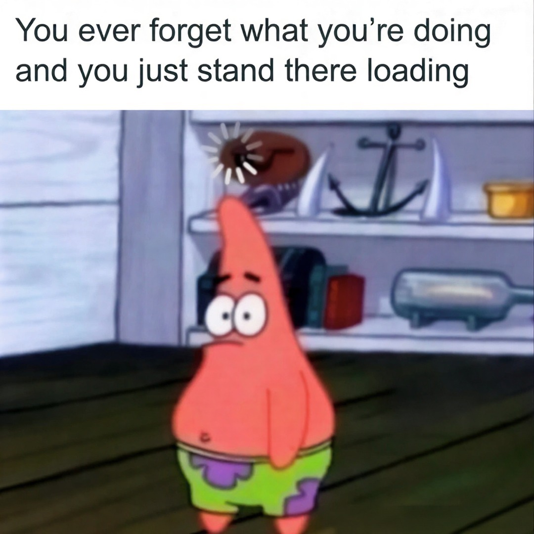 You ever forget what you’re doing and you just stand there loading