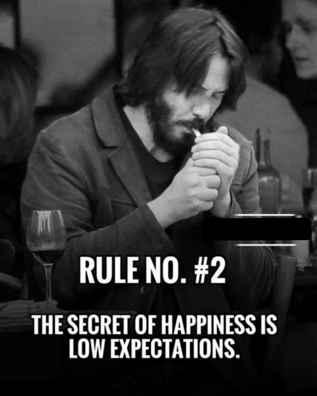 RULE NO. 2 THE SECRET OF HAPPINESS IS LOW EXPECTATIONS.