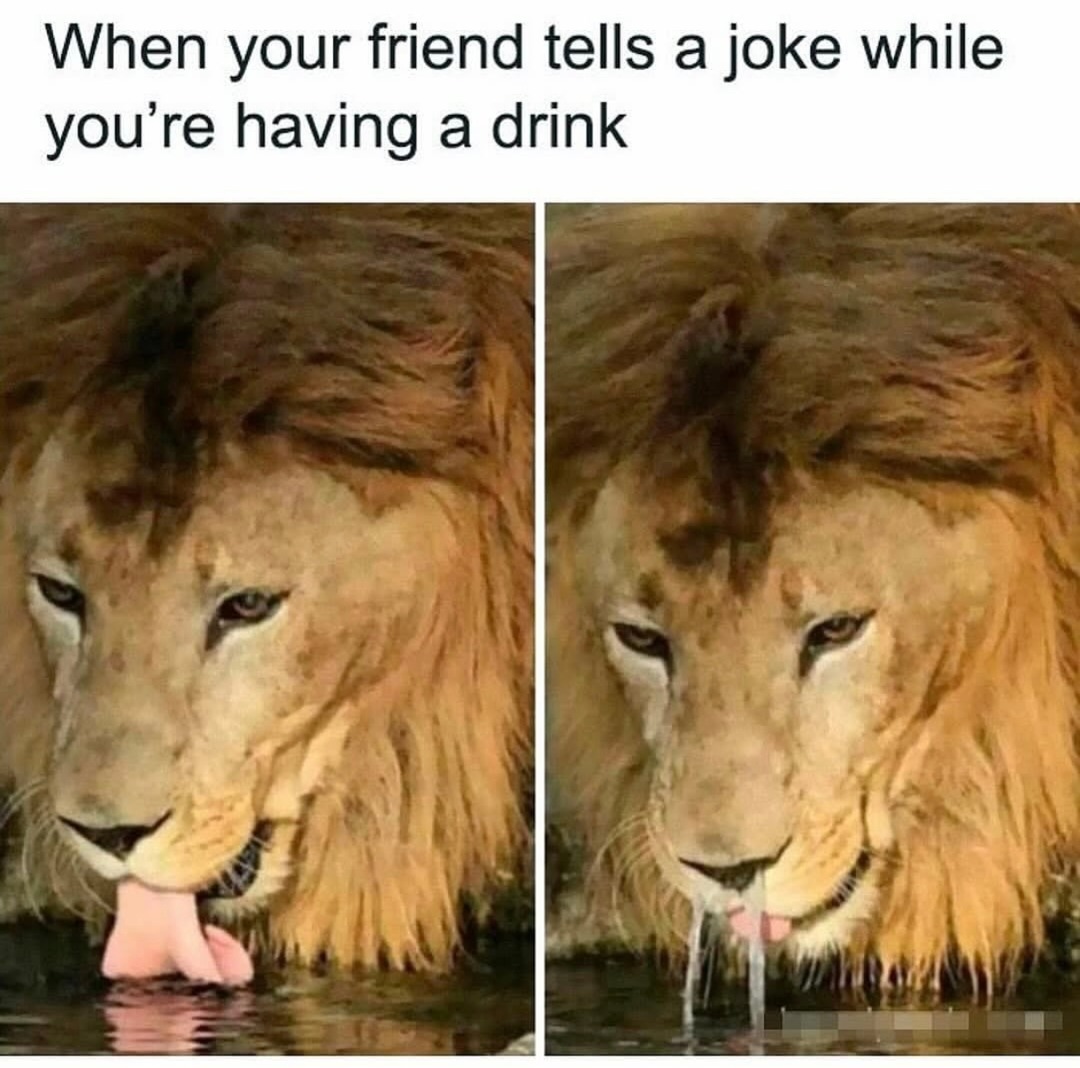 When your friend tells a joke while you’re having a drink