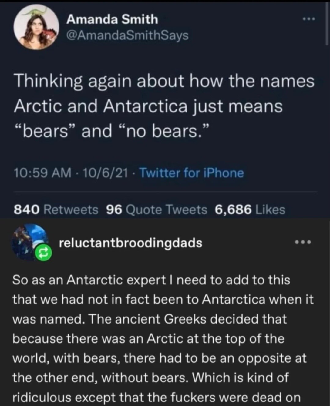 Thinking again about how the names Arctic and Antarctic just means “bears” and “no bears.”

So as an Antarctic expert I need to add to this that we had not in fact been to Antarctica when it was named. The ancient Greeks decided that because there was an Arctic at the top of the world, with bears, there had to be an opposite at the other end, witho
