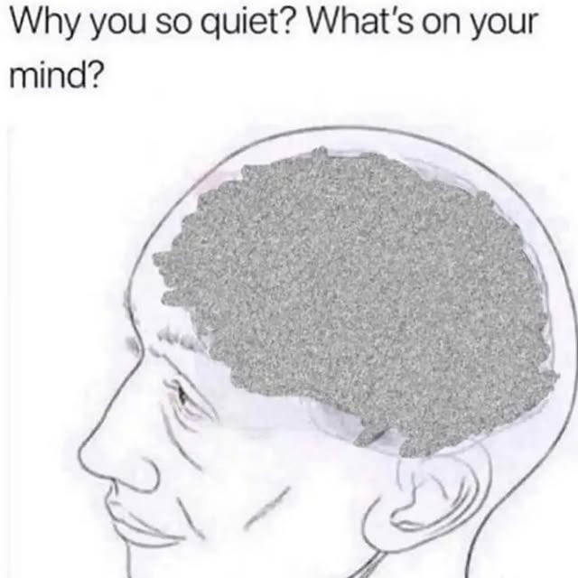 Why you so quiet? What's on your mind?