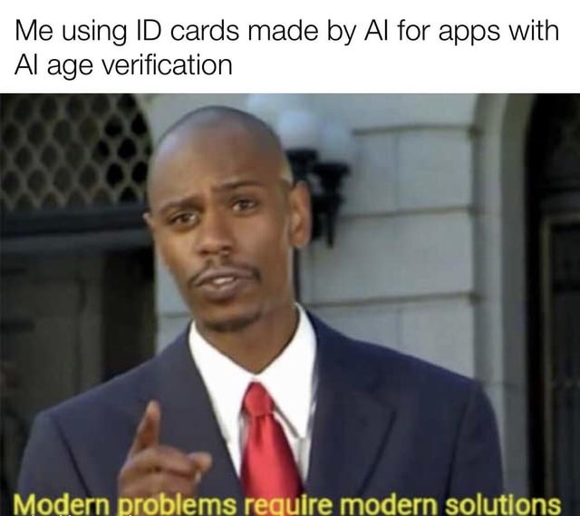 Me using ID cards made by AI for apps with AI age verification
Modern problems require modern solutions