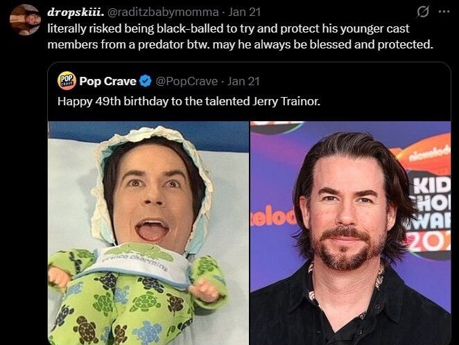 literally risked being black-balled to try and protect his younger cast members from a predator btw. may he always be blessed and protected. Happy 49th birthday to the talented Jerry Trainor.