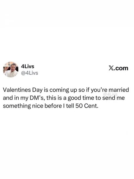 Valentines Day is coming up so if you’re married and in my DM’s, this is a good time to send me something nice before I tell 50 Cent.